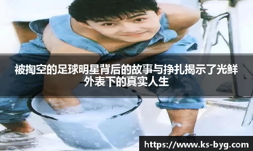 被掏空的足球明星背后的故事与挣扎揭示了光鲜外表下的真实人生