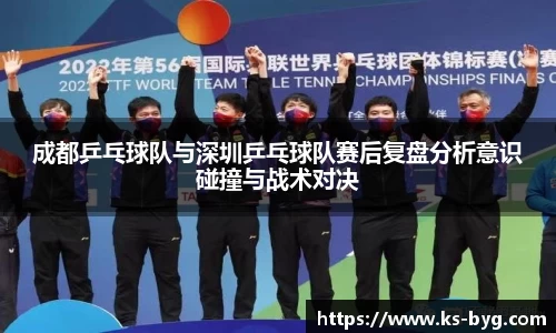 成都乒乓球队与深圳乒乓球队赛后复盘分析意识碰撞与战术对决